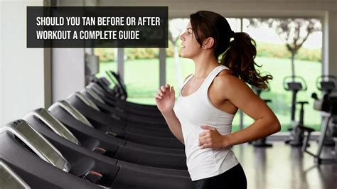 tan before or after workout.